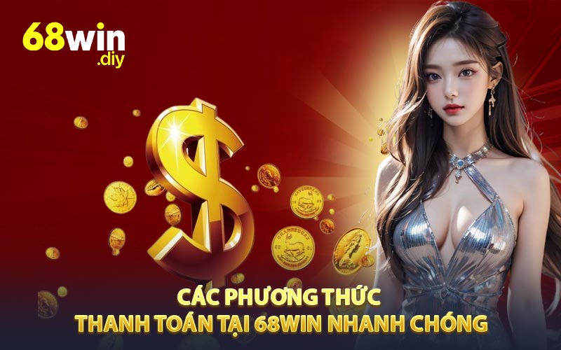 Các phương thức thanh toán tại 68WIN nhanh chóng và dễ dàng