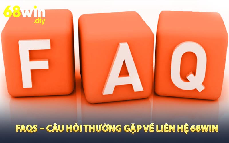 FAQs – Câu hỏi thường gặp về liên hệ 68WIN