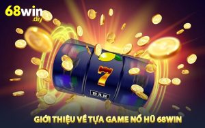 Giới thiệu về tựa game nổ hũ 68win