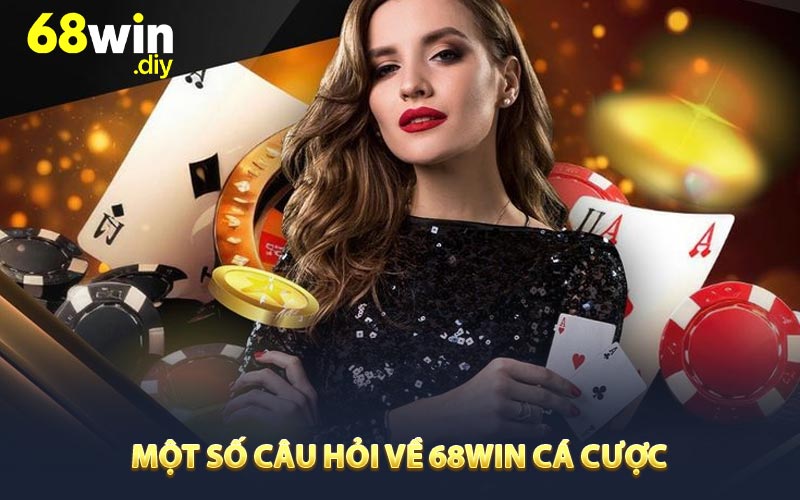 Một số câu hỏi về 68win cá cược