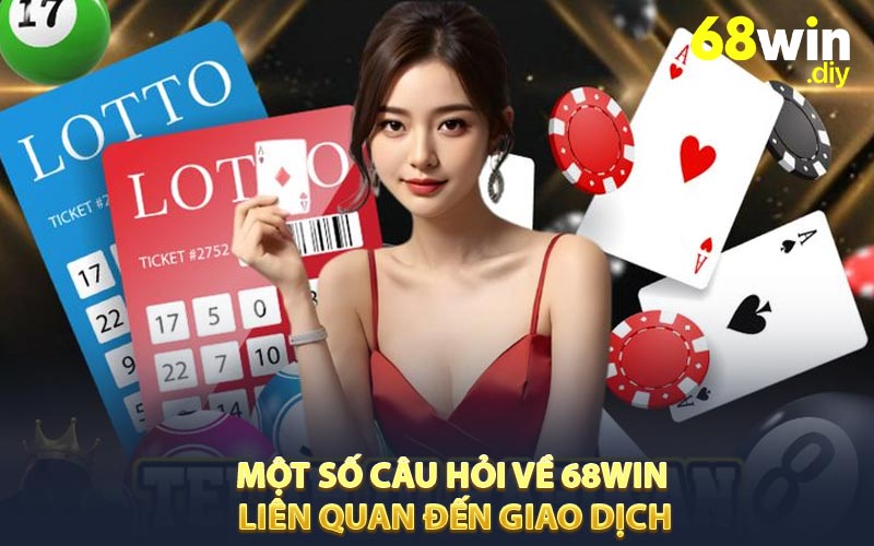 Một số câu hỏi về 68win liên quan đến giao dịch