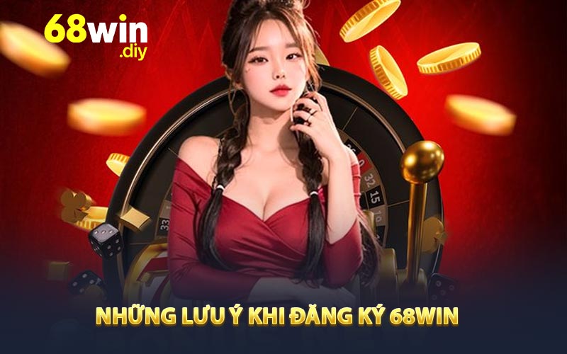 Những lưu ý khi đăng ký 68win