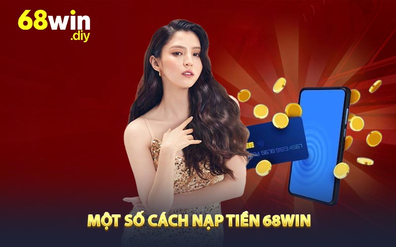 Một số cách nạp tiền 68win thịnh hành nhất