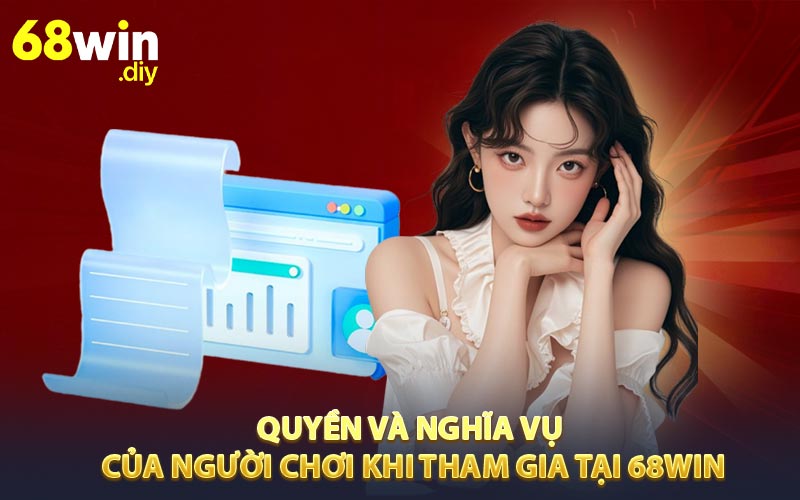 Quyền và nghĩa vụ của người chơi khi tham gia tại 68win