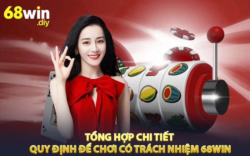 Tổng hợp chi tiết quy định để chơi có trách nhiệm 68win