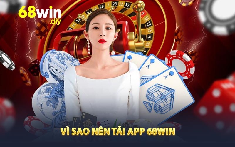 Vì sao nên tải app 68WIN 